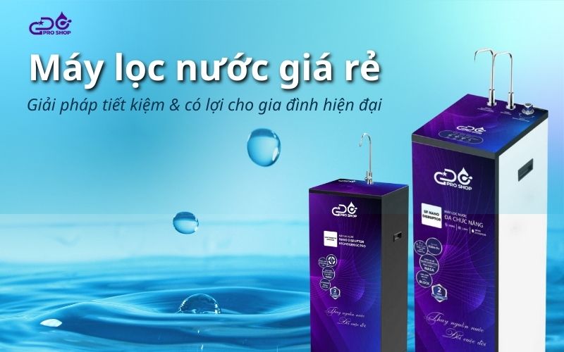 Máy lọc nước giá rẻ – Giải pháp tiết kiệm và có lợi cho gia đình hiện đại