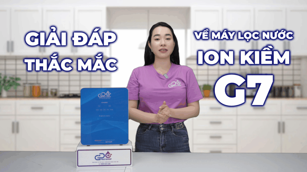 Giải đáp nhanh các câu hỏi khi sử dụng Máy lọc nước ion kiềm G7