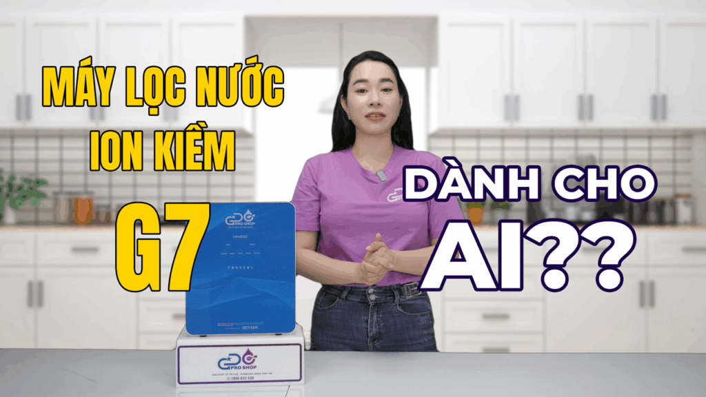 Máy lọc nước ion kiềm G7 - Giải pháp nguồn nước sạch cho đa dạng đối tượng sử dụng