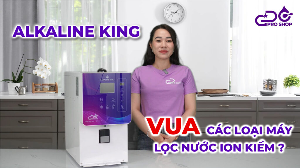 Máy lọc nước Alkaline King - Vua của các dòng máy lọc nước ion kiềm